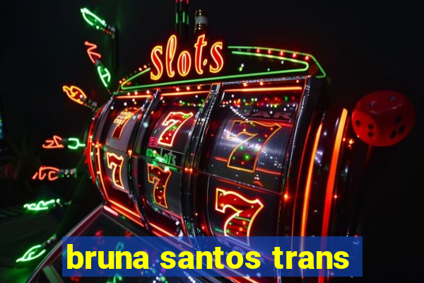 bruna santos trans